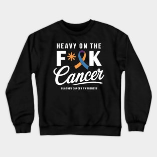Heavy On The Fuck Cancer Survivor Bladder Cancer Awareness Crewneck Sweatshirt